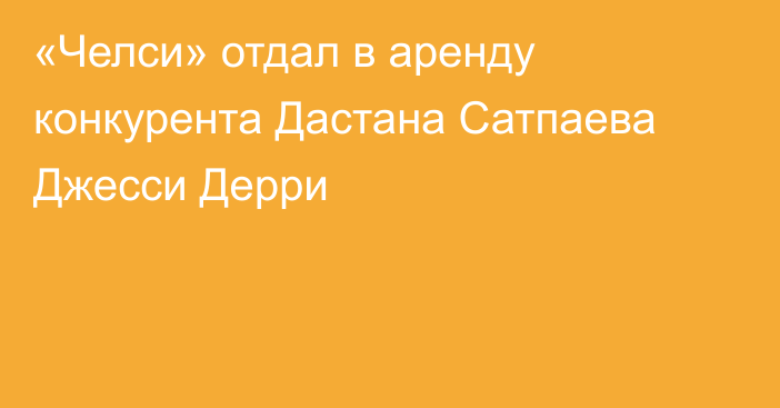 «Челси» отдал в аренду конкурента Дастана Сатпаева Джесси Дерри