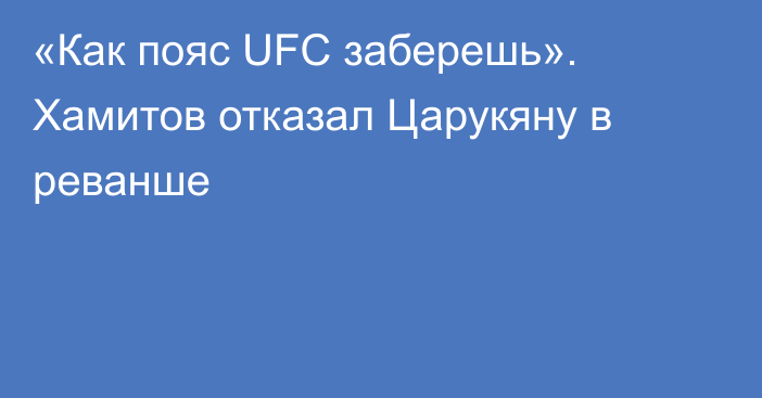 «Как пояс UFC заберешь». Хамитов отказал Царукяну в реванше