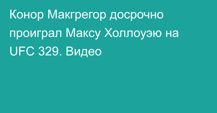 Конор Макгрегор досрочно проиграл Максу Холлоуэю на UFC 329. Видео