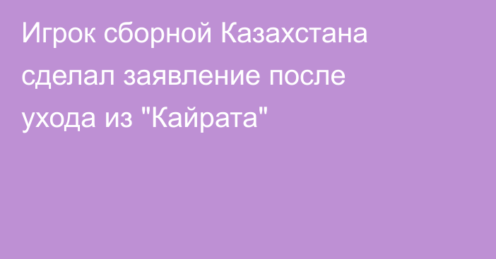 Игрок сборной Казахстана сделал заявление после ухода из 