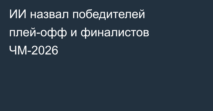 ИИ назвал победителей плей-офф и финалистов ЧМ-2026