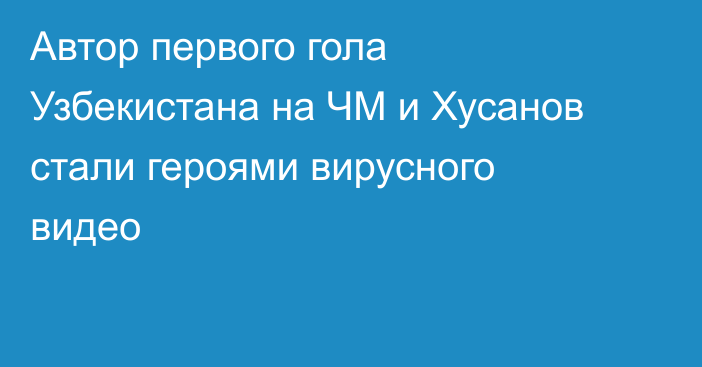 Автор первого гола Узбекистана на ЧМ и Хусанов стали героями вирусного видео