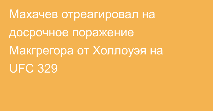 Махачев отреагировал на досрочное поражение Макгрегора от Холлоуэя на UFC 329