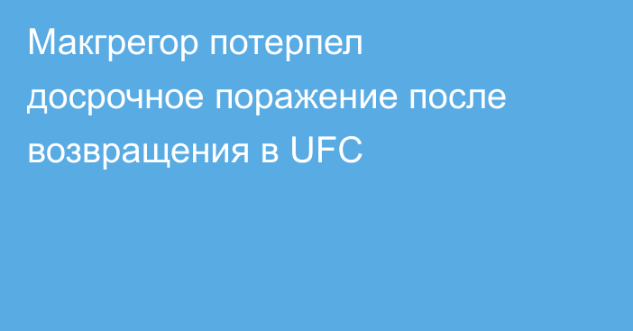 Макгрегор потерпел досрочное поражение после возвращения в UFC