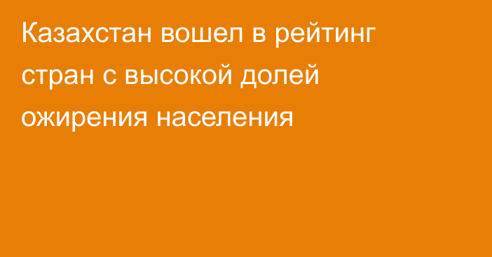 Казахстан вошел в рейтинг стран с высокой долей ожирения населения