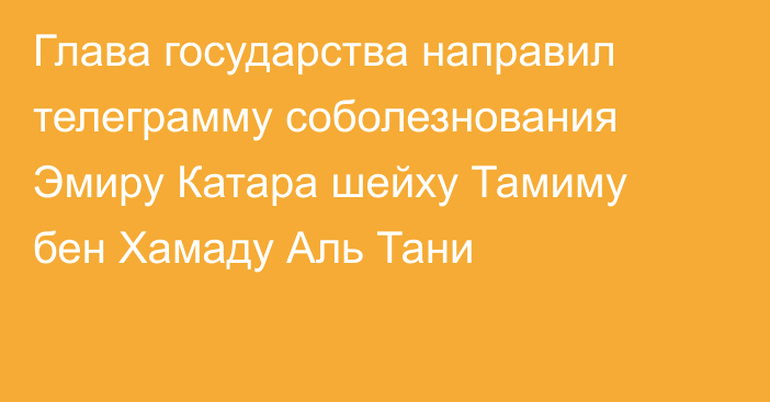 Глава государства направил телеграмму соболезнования Эмиру Катара шейху Тамиму бен Хамаду Аль Тани 