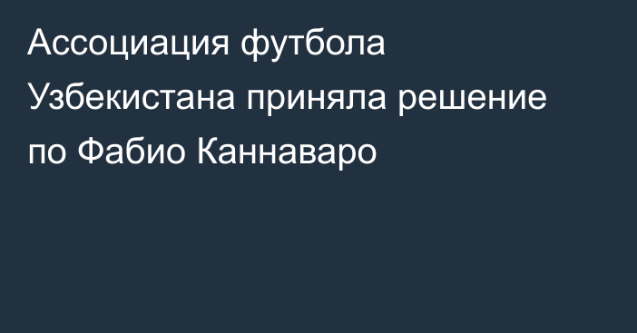 Ассоциация футбола Узбекистана приняла решение по Фабио Каннаваро