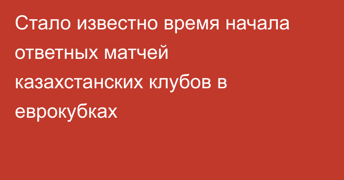 Стало известно время начала ответных матчей казахстанских клубов в еврокубках