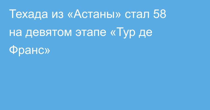 Техада из «Астаны» стал 58 на девятом этапе «Тур де Франс»
