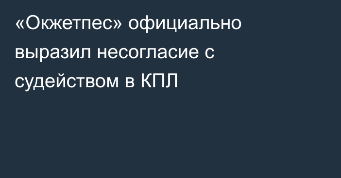 «Окжетпес» официально выразил несогласие с судейством в КПЛ
