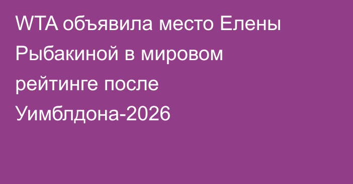 WTA объявила место Елены Рыбакиной в мировом рейтинге после Уимблдона-2026