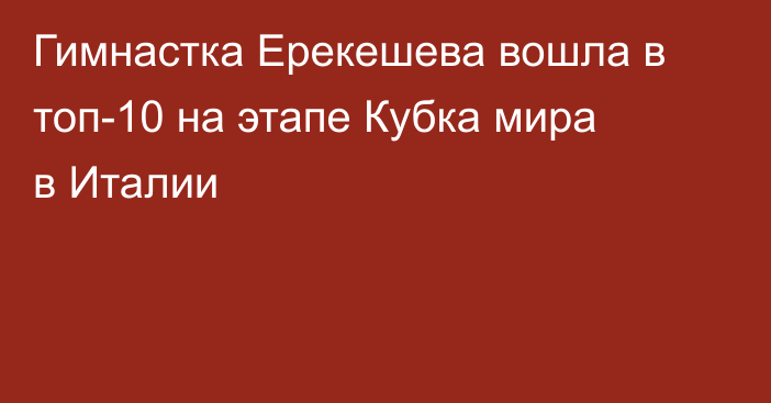 Гимнастка Ерекешева вошла в топ-10 на этапе Кубка мира в Италии
