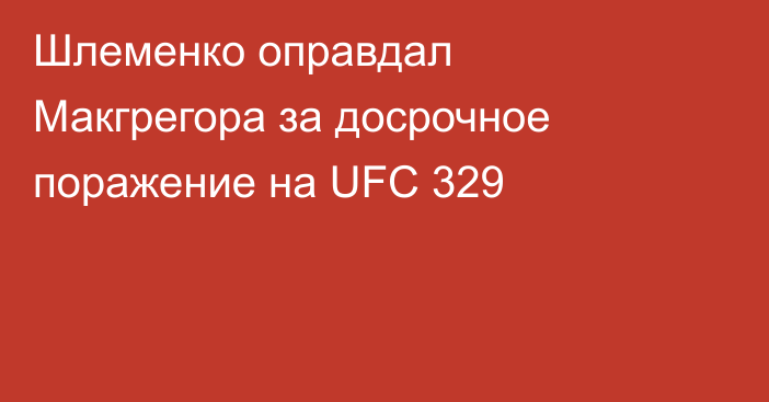 Шлеменко оправдал Макгрегора за досрочное поражение на UFC 329