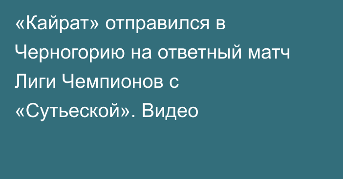 «Кайрат» отправился в Черногорию на ответный матч Лиги Чемпионов с «Сутьеской». Видео