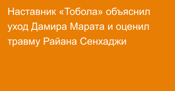 Наставник «Тобола» объяснил уход Дамира Марата и оценил травму Райана Сенхаджи