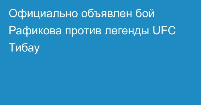 Официально объявлен бой Рафикова против легенды UFC Тибау