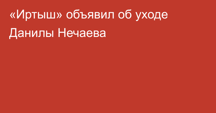 «Иртыш» объявил об уходе Данилы Нечаева