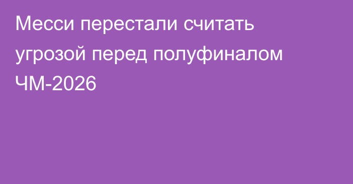 Месси перестали считать угрозой перед полуфиналом ЧМ-2026