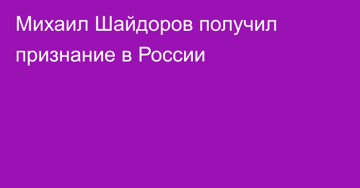 Михаил Шайдоров получил признание в России