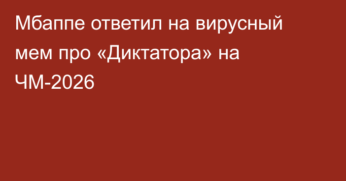 Мбаппе ответил на вирусный мем про «Диктатора» на ЧМ-2026