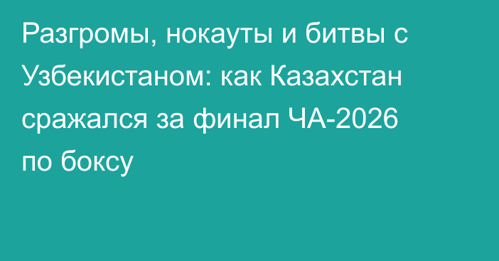 Разгромы, нокауты и битвы с Узбекистаном: как Казахстан сражался за финал ЧА-2026 по боксу