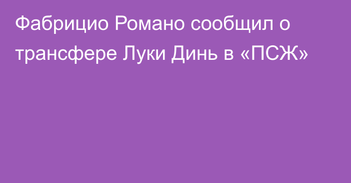 Фабрицио Романо сообщил о трансфере Луки Динь в «ПСЖ»