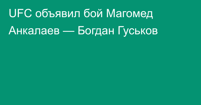 UFC объявил бой Магомед Анкалаев — Богдан Гуськов
