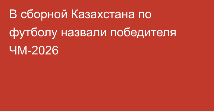 В сборной Казахстана по футболу назвали победителя ЧМ-2026