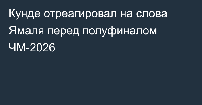 Кунде отреагировал на слова Ямаля перед полуфиналом ЧМ-2026