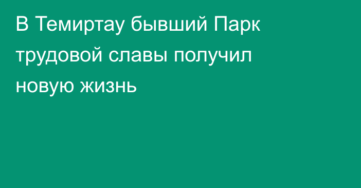 В Темиртау бывший Парк трудовой славы получил новую жизнь