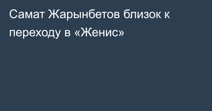 Самат Жарынбетов близок к переходу в «Женис»