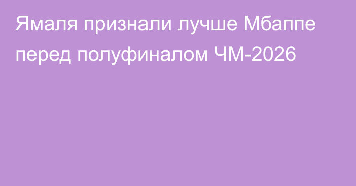 Ямаля признали лучше Мбаппе перед полуфиналом ЧМ-2026
