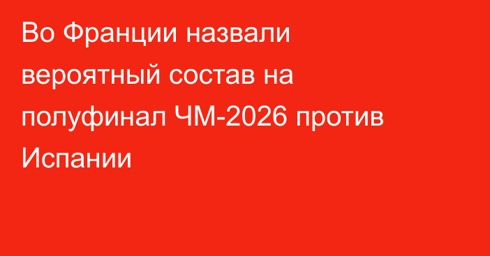 Во Франции назвали вероятный состав на полуфинал ЧМ-2026 против Испании