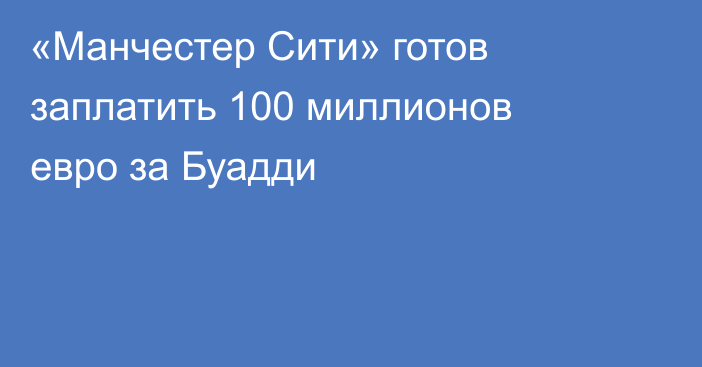 «Манчестер Сити» готов заплатить 100 миллионов евро за Буадди