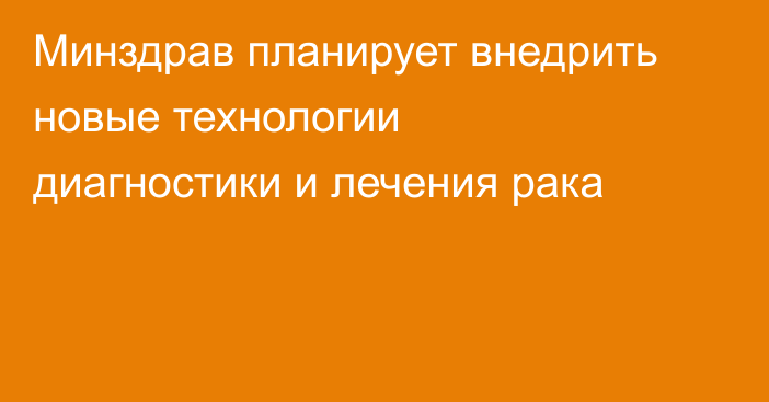 Минздрав планирует внедрить новые технологии диагностики и лечения рака