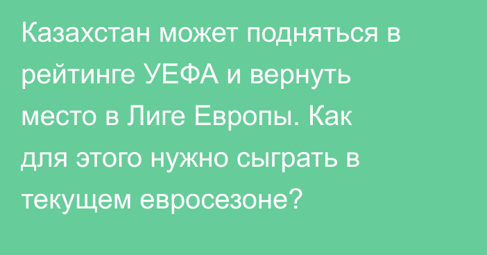 Казахстан может подняться в рейтинге УЕФА и вернуть место в Лиге Европы. Как для этого нужно сыграть в текущем евросезоне?