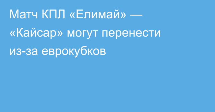 Матч КПЛ «Елимай» — «Кайсар» могут перенести из-за еврокубков