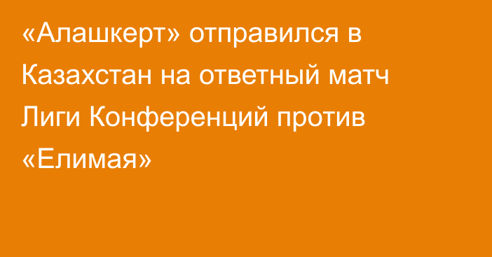 «Алашкерт» отправился в Казахстан на ответный матч Лиги Конференций против «Елимая»