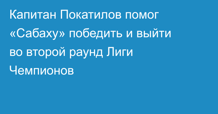 Капитан Покатилов помог «Сабаху» победить и выйти во второй раунд Лиги Чемпионов