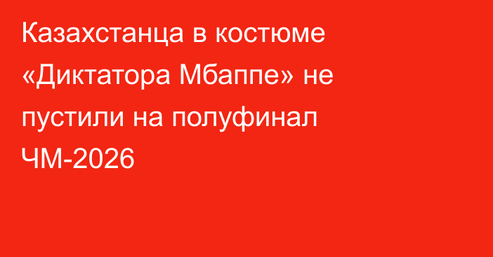 Казахстанца в костюме «Диктатора Мбаппе» не пустили на полуфинал ЧМ-2026
