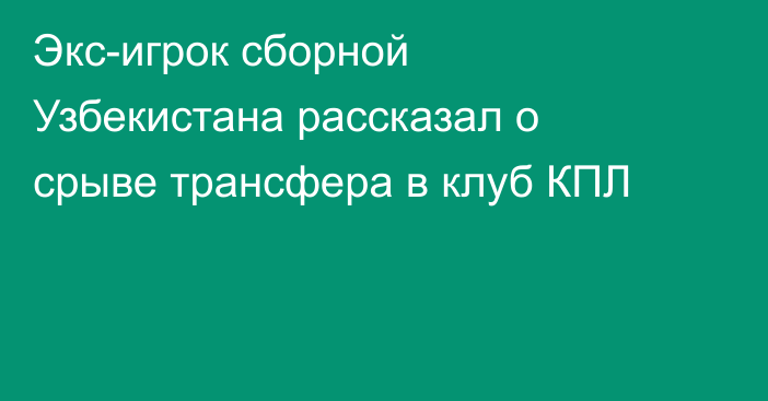 Экс-игрок сборной Узбекистана рассказал о срыве трансфера в клуб КПЛ