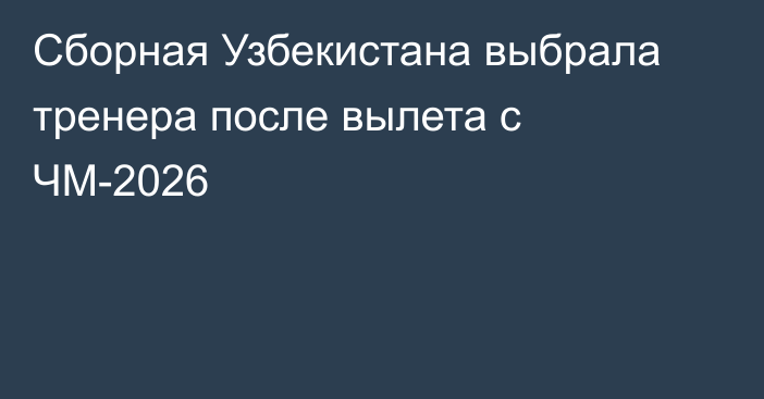 Сборная Узбекистана выбрала тренера после вылета с ЧМ-2026