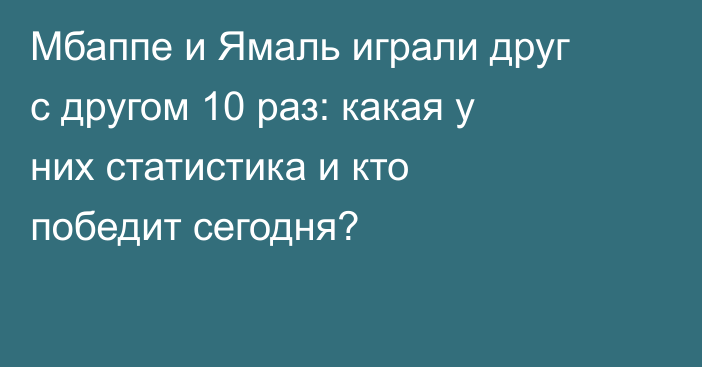 Мбаппе и Ямаль играли друг с другом 10 раз: какая у них статистика и кто победит сегодня?