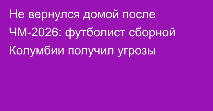 Не вернулся домой после ЧМ-2026: футболист сборной Колумбии получил угрозы