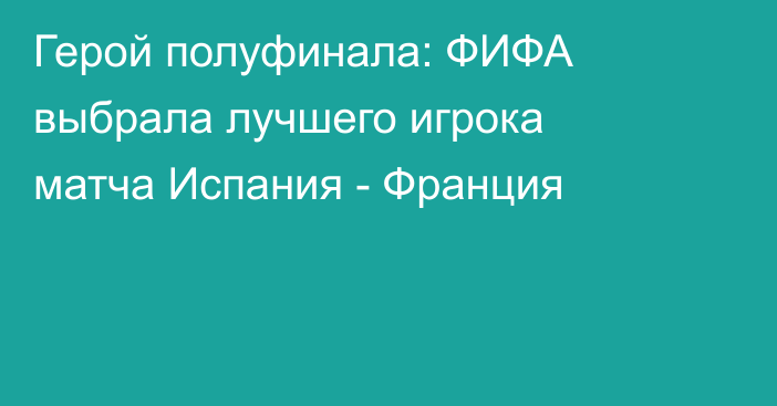 Герой полуфинала: ФИФА выбрала лучшего игрока матча Испания - Франция