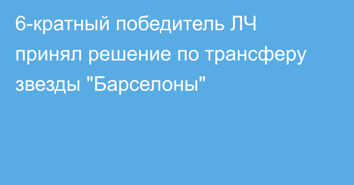 6-кратный победитель ЛЧ принял решение по трансферу звезды 
