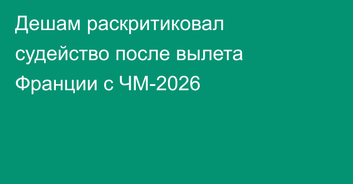 Дешам раскритиковал судейство после вылета Франции с ЧМ-2026