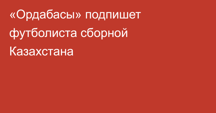 «Ордабасы» подпишет футболиста сборной Казахстана