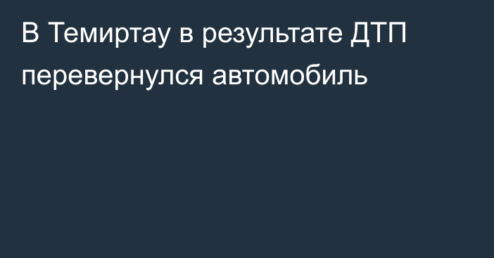В Темиртау в результате ДТП перевернулся автомобиль