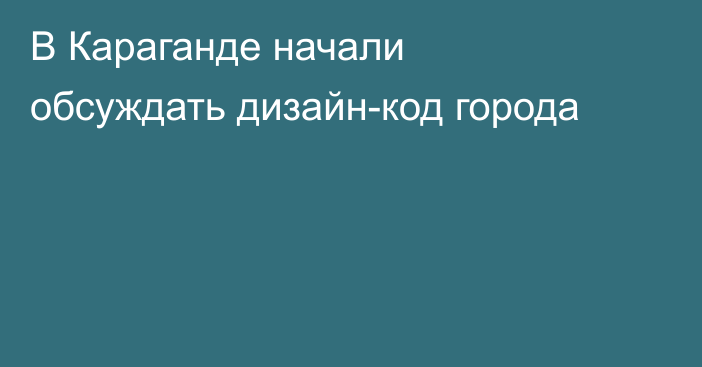 В Караганде начали обсуждать дизайн-код города